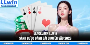 Blackjack LLWIN - Sảnh Cược Đánh Bài Chuyên Sâu 2026