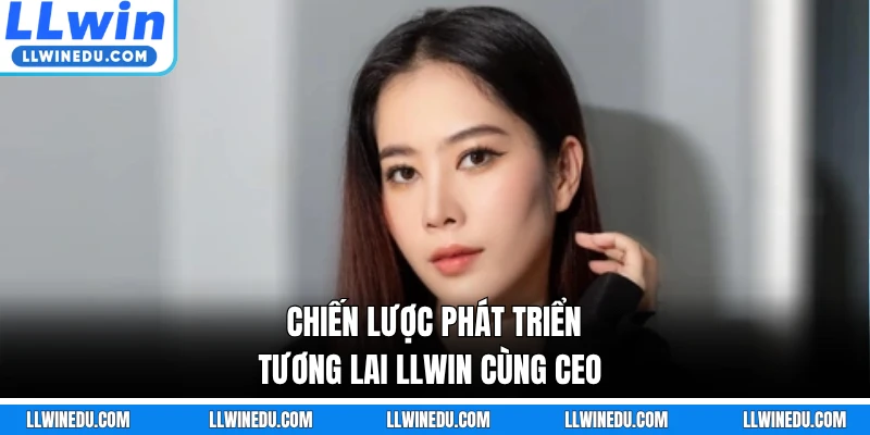 Chiến lược phát triển tương lai LLWIN cùng CEO