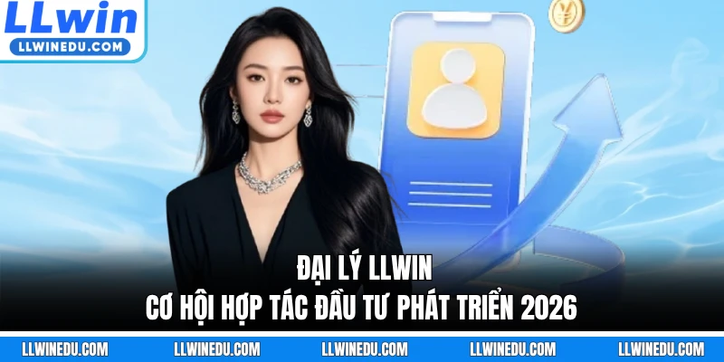 Đại Lý LLWIN - Cơ Hội Hợp Tác Đầu Tư Phát Triển 2026