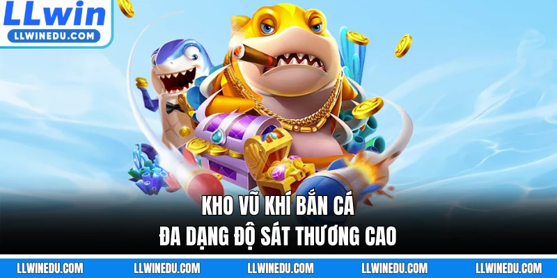 Kho vũ khí bắn cá đa dạng độ sát thương cao