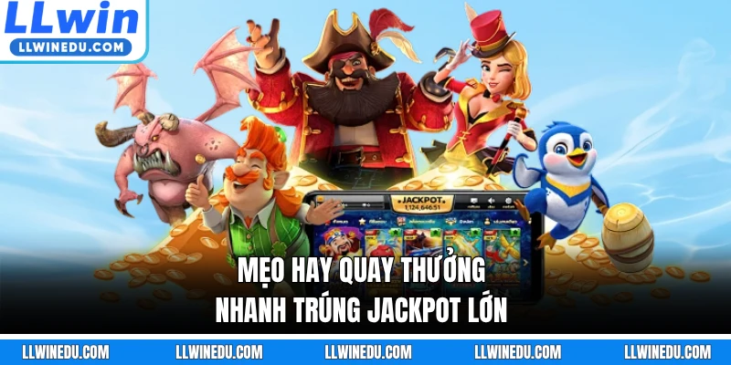 Mẹo hay quay thưởng nhanh trúng jackpot lớn