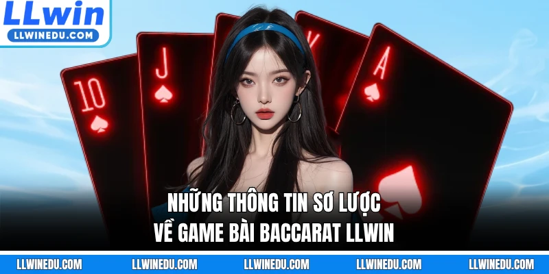 Những thông tin sơ lược về game bài Baccarat LLWIN
