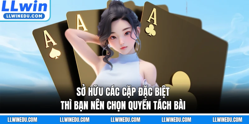 Sở hữu các cặp đặc biệt thì bạn nên chọn quyền tách bài