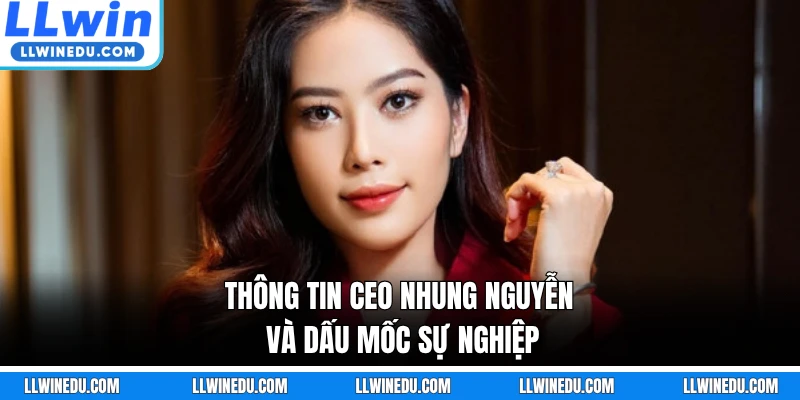 Thông tin CEO LLWIN Nhung Nguyễn và dấu mốc sự nghiệp